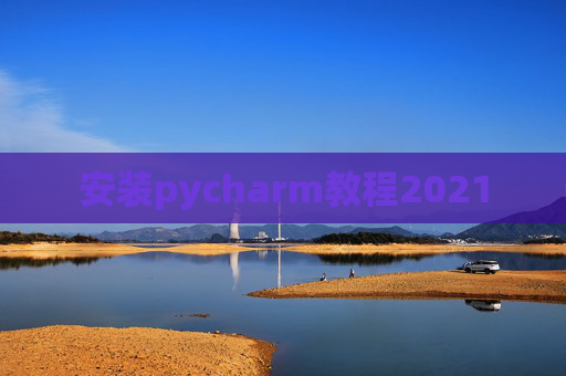 安装pycharm教程2021